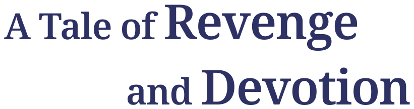 A Tale of Revenge and Devotion